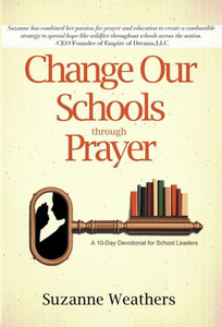 Changing Our Schools Through Prayer: A 10-Day Devotional for School Leaders Changing Our Schools Through Prayer: A 10-Day Devotional for School Leaders