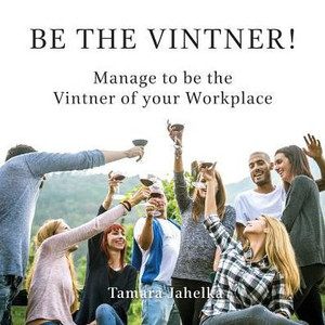 Be the Vintner: Manage to be the Vintner of your Workplace (Management)