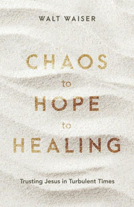 Chaos to Hope to Healing: Trusting Jesus in Turbulent Times Chaos to Hope to Healing: Trusting Jesus in Turbulent Times