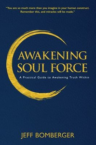 Awakening Soul Force: A Practical Guide to Awakening Truth Within Awakening Soul Force: A Practical Guide to Awakening Truth Within