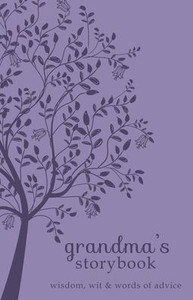 Grandma's Storybook : Wisdom, Wit, and Words of Advice Grandma's Storybook : Wisdom, Wit, and Words of Advice