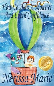 How to Help a Monster and Learn Confidence (Bedtime story about a Boy and his Monster Learning Self Confidence, Picture Books, Preschool Books, Kids Ages 2-8, Baby Books, Kids Book, Books for Kids) How to Help a Monster and Learn Confidence (Bedtime story about a Boy and his Monster Learning Self Confidence, Picture Books, Preschool Books, Kids Ages 2-8, Baby Books, Kids Book, Books for Kids)