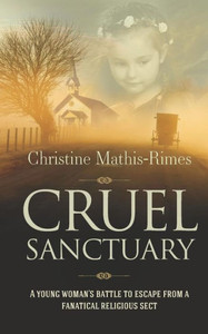 Cruel Sanctuary: A Young Woman's Battle to Escape from a Fanatical Religious Sect Cruel Sanctuary: A Young Woman's Battle to Escape from a Fanatical Religious Sect