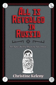 All is Revealed in Russia: An Agnes Kelly Mystery Adventure (Agnes Kelly Mystery Adventure Series) All is Revealed in Russia: An Agnes Kelly Mystery Adventure (Agnes Kelly Mystery Adventure Series)