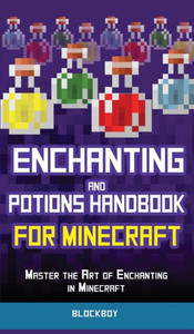 Enchanting and Potions Handbook for Minecraft: Master the Art of Enchanting in Minecraft (Unofficial) Enchanting and Potions Handbook for Minecraft: Master the Art of Enchanting in Minecraft (Unofficial)