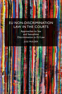 EU Non-Discrimination Law in the Courts: Approaches to Sex and Sexualities Discrimination in EU Law EU Non-Discrimination Law in the Courts: Approaches to Sex and Sexualities Discrimination in EU Law