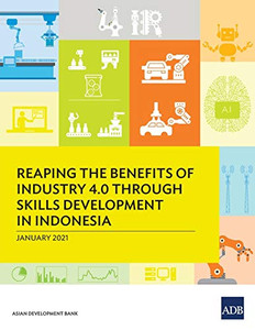 Reaping the Benefits of Industry 4.0 through Skills Development in Indonesia Reaping the Benefits of Industry 4.0 through Skills Development in Indonesia