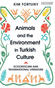 Animals and the Environment in Turkish Culture: Ecocriticism and Transnational Literature Animals and the Environment in Turkish Culture: Ecocriticism and Transnational Literature
