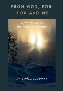 From God, for You and Me : Angelic Dreams and Supernatural Encounters From God, for You and Me : Angelic Dreams and Supernatural Encounters