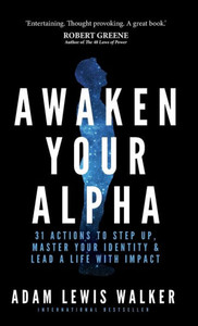 Awaken Your Alpha: 31 actions to step up, master your identity & lead a life with impact Awaken Your Alpha: 31 actions to step up, master your identity & lead a life with impact