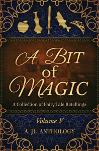 A Bit of Magic: A Collection of Fairy Tale Retellings (Jl Anthology) A Bit of Magic: A Collection of Fairy Tale Retellings (Jl Anthology)
