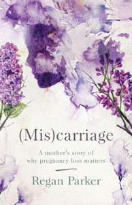 (Mis)carriage: A Mother's Story of Why Pregnancy Loss Matters (Mis)carriage: A Mother's Story of Why Pregnancy Loss Matters
