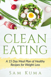 Clean Eating: A 15 Day Meal Plan of Healthy Recipes for Weight Loss Clean Eating: A 15 Day Meal Plan of Healthy Recipes for Weight Loss