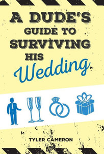 A Dude's Guide to Surviving His Wedding A Dude's Guide to Surviving His Wedding