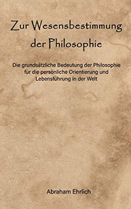 Zur Wesensbestimmung der Philosophie: Die grundsätzliche Bedeutung der Philosophie für die persönliche Orientierung und Lebensführung in der Welt (German Edition) - Hardcover Zur Wesensbestimmung der Philosophie: Die grundsätzliche Bedeutung der Philosophie für die persönliche Orientierung und Lebensführung in der Welt (German Edition) - Hardcover