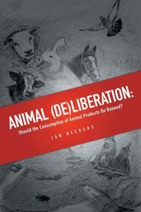Animal (De)liberation: Should the Consumption of Animal Products Be Banned? Animal (De)liberation: Should the Consumption of Animal Products Be Banned?