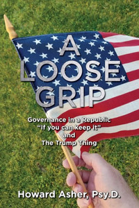 A Loose Grip: Governance in a Republic  If you can keep it  and The Trump Thing