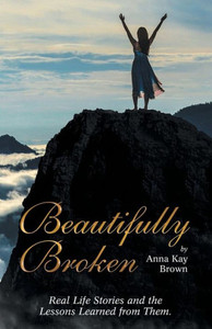 Beautifully Broken: Real Life Stories and the Lessons Learned from Them. Beautifully Broken: Real Life Stories and the Lessons Learned from Them.