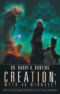 Creation: Myth or Miracle?: If There Is a God, Shouldn't He Be Able to Get the Creation Story Right? Creation: Myth or Miracle?: If There Is a God, Shouldn't He Be Able to Get the Creation Story Right?