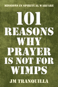 101 Reasons Why Prayer Is Not for Wimps: Missions in Spiritual Warfare 101 Reasons Why Prayer Is Not for Wimps: Missions in Spiritual Warfare