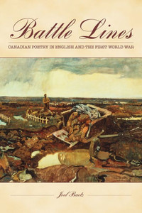 Battle Lines: Canadian Poetry in English and the First World War Battle Lines: Canadian Poetry in English and the First World War