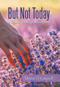 But Not Today: My Journey Through Brain Cancer But Not Today: My Journey Through Brain Cancer