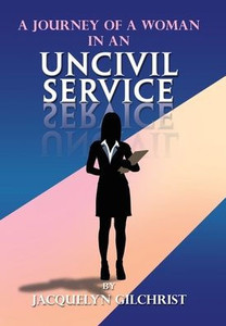 A Journey of a Woman in an Uncivil Service A Journey of a Woman in an Uncivil Service
