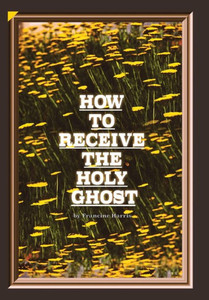 How to Receive the Holy Ghost How to Receive the Holy Ghost