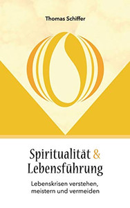 Spiritualität und Lebensführung: Lebenskrisen verstehen, meistern und vermeiden (German Edition)
