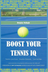 Boost Your Tennis IQ: Narrow your focus, Visualize abstractly, Gain an edge Boost Your Tennis IQ: Narrow your focus, Visualize abstractly, Gain an edge