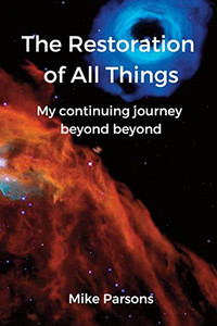 The Restoration of all Things: My continuing journey beyond beyond