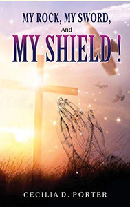MY ROCK, MY SWORD and MY SHIELD MY ROCK, MY SWORD and MY SHIELD