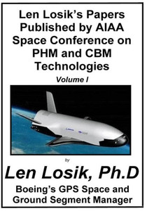 Len Losik's Papers Published by AIAA Space Conference on PHM and CBM Technologies Volume I (Making Getting to Space and Playing in Space Safe) Len Losik's Papers Published by AIAA Space Conference on PHM and CBM Technologies Volume I (Making Getting to Space and Playing in Space Safe)