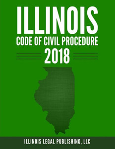 Illinois Code of Civil Procedure 2018 (Illinois Legal Series)