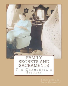 Family Secrets and Sacraments: Everything You've Wanted To Know and Were Afraid To Ask!