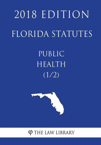 Florida Statutes - Public Health (1/2) (2018 Edition)