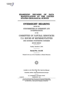 Examining decades of data manipulation at the United States Geological Survey : oversight hearing before the Subcommittee on Oversight and Investigations of the Committee on Natural Resources Examining decades of data manipulation at the United States Geological Survey : oversight hearing before the Subcommittee on Oversight and Investigations of the Committee on Natural Resources