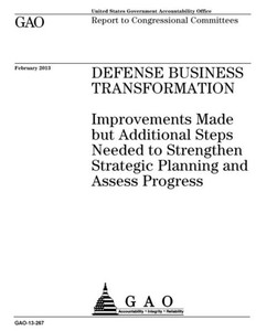 Defense business transformation :improvements made but additional steps needed to strengthen strategic planning and assess progress : report to congressional committees.