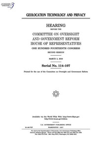 Geolocation technology and privacy : hearing before the Committee on Oversight and Government Reform, House of Representatives, One Hundred Fourteenth Congress, second session, March 2, 2016. Geolocation technology and privacy : hearing before the Committee on Oversight and Government Reform, House of Representatives, One Hundred Fourteenth Congress, second session, March 2, 2016.
