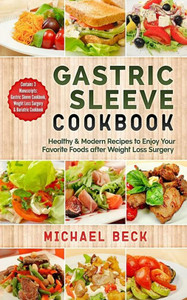 Gastric Sleeve Cookbook: Healthy & Modern Recipes to Enjoy Your Favorite Foods after Weight Loss Surgery (Contains 3 Manuscripts: Gastric Sleeve Cookbook, Weight Loss Surgery & Bariatric Cookbook) Gastric Sleeve Cookbook: Healthy & Modern Recipes to Enjoy Your Favorite Foods after Weight Loss Surgery (Contains 3 Manuscripts: Gastric Sleeve Cookbook, Weight Loss Surgery & Bariatric Cookbook)