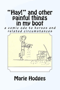 Hay! and other painful things in my boot: a comic ode to horses and related circumstances (Horse Snickers)