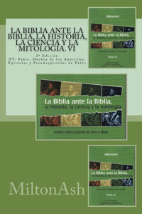 La Biblia ante la Biblia, la Historia, la ciencia y la mitologia: NT: Pablo, Hechos de los Apostoles, Epistolas y pseudoepistolas de Pablo (La Biblia ... la Ciencia y la Mitolog?a) (Spanish Edition)