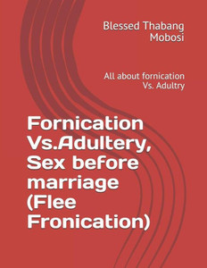 Fornication Vs.Adultery, Sex before marriage (Flee Fronication): All about fornication Vs. Adultry