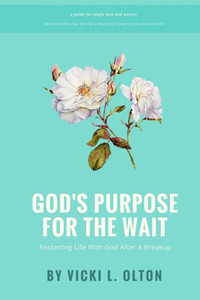 God's Purpose For The Wait: Restarting Life With God After A Breakup