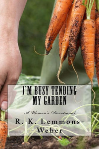 I'm Busy Tending My Garden: A Women's Devotional I'm Busy Tending My Garden: A Women's Devotional