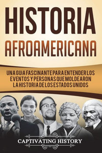 Historia Afroamericana: Una Guía Fascinante para entender los eventos y personas que moldearon la Historia de los Estados Unidos (Libro en ... (Historia de EE. UU.) (Spanish Edition) Historia Afroamericana: Una Guía Fascinante para entender los eventos y personas que moldearon la Historia de los Estados Unidos (Libro en ... (Historia de EE. UU.) (Spanish Edition)