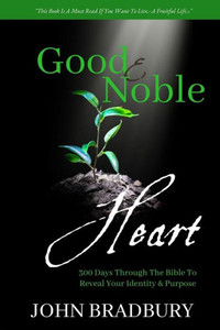 Good & Noble Heart: 300 Days Through The Bible To Reveal Your Identity & Purpose