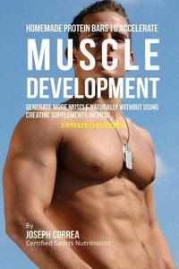 Homemade Protein Bars to Accelerate Muscle Development: Generate More Muscle Naturally Without Using Creatine Supplements or Pills Homemade Protein Bars to Accelerate Muscle Development: Generate More Muscle Naturally Without Using Creatine Supplements or Pills