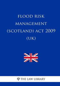 Flood Risk Management (Scotland) Act 2009 (UK) Flood Risk Management (Scotland) Act 2009 (UK)