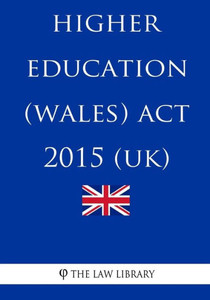 Higher Education (Wales) Act 2015 (UK) Higher Education (Wales) Act 2015 (UK)